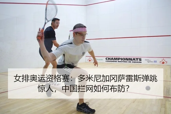女排奥运资格赛：多米尼加冈萨雷斯弹跳惊人，中国拦网如何布防？